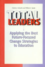 Title: Total Leaders: Applying The Best Future-Focused Change Strategies to Education / Edition 1, Author: Chuck J. Schwahn