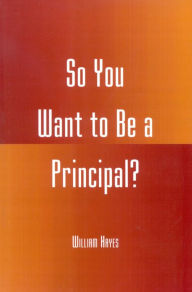 Title: So You Want to be a Principal?, Author: William Hayes