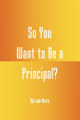 So You Want to be a Principal?