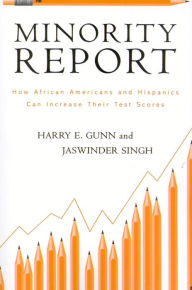 Title: Minority Report: How African Americans and Hispanics Can Increase Their Test Scores, Author: Harry E. Gunn