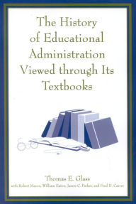 Title: The History of Educational Administration Viewed Through Its Textbooks, Author: Thomas E. Glass