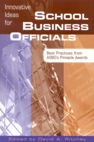 Title: Innovative Ideas for School Business Officials: Best Practices from ASBO's Pinnacle Awards / Edition 1, Author: David A. Ritchey