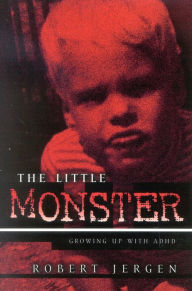Title: The Little Monster: Growing Up With ADHD / Edition 1, Author: Robert Jergen