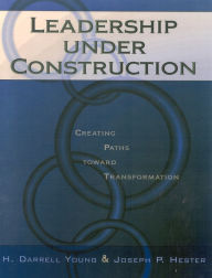 Title: Leadership Under Construction: Creating Paths Toward Transformation, Author: Darrell H. Young