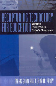 Title: Recapturing Technology for Education: Keeping Tomorrow in Today's Classrooms / Edition 1, Author: Mark Gura