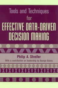 Title: Tools and Techniques for Effective Data-Driven Decision Making / Edition 1, Author: Philip A. Streifer author and consultant