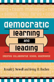 Title: Democratic Learning and Leading: Creating Collaborative School Governance, Author: Ronald J. Newell