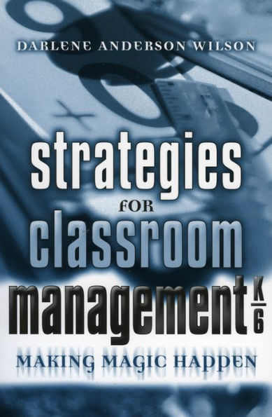 Strategies for Classroom Management, K-6: Making Magic Happen