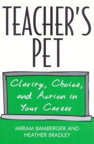 Title: Teacher's Pet: Clarity, Choice, and Action In Your Career, Author: Miriam Bamberger