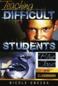 Title: Teaching Difficult Students: Blue Jays in the Classroom / Edition 1, Author: Nicole M Gnezda