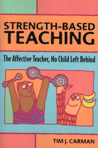 Title: Strength-Based Teaching: The Affective Teacher, No Child Left Behind, Author: Tim J. Carman