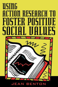Title: Using Action Research to Foster Positive Social Values / Edition 1, Author: Jean Benton