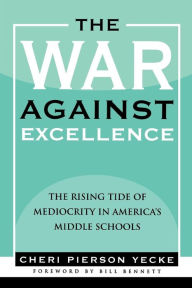 Title: The War Against Excellence: The Rising Tide of Mediocrity in America's Middle Schools, Author: Cheri Pierson Yecke