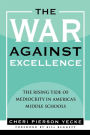 The War Against Excellence: The Rising Tide of Mediocrity in America's Middle Schools