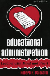 Title: Educational Administration: Leading with Mind and Heart / Edition 2, Author: Robert Palestini Ed.D Professor of Educational Leadership Emeritus; Former Dean of Graduate and C