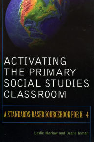 Title: Activating the Primary Social Studies Classroom: A Standards-Based Sourcebook for K-4, Author: Leslie Marlow