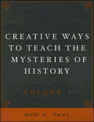 Title: Creative Ways to Teach the Mysteries of History, Author: Ronald Hans Pahl