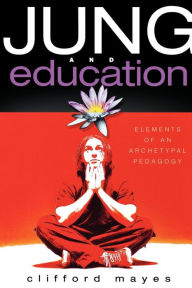 Title: Jung and Education: Elements of an Archetypal Pedagogy, Author: Clifford Mayes