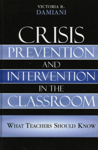 Title: Crisis Prevention and Intervention in the Classroom: What Teachers Should Know, Author: Victoria B. Damiani