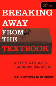 Title: Breaking Away from the Textbook: A Creative Approach to Teaching American History / Edition 3, Author: Shelly Kintisch