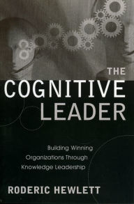 Title: The Cognitive Leader: Building Winning Organizations through Knowledge Leadership, Author: Roderic Hewlett