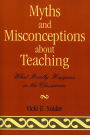 Myths and Misconceptions about Teaching: What Really Happens in the Classroom