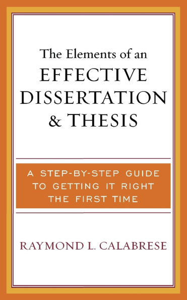 The Elements of an Effective Dissertation and Thesis: A Step-by-Step Guide to Getting it Right the First Time