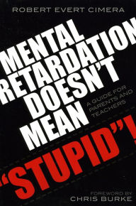 Title: Mental Retardation Doesn't Mean 'Stupid'!: A Guide for Parents and Teachers / Edition 1, Author: Robert Evert Cimera