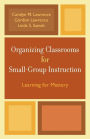 Organizing Classrooms for Small-Group Instruction: Learning for Mastery