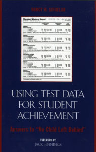 Title: Using Test Data for Student Achievement: Answers to 'No Child Left Behind', Author: Nancy W. Sindelar