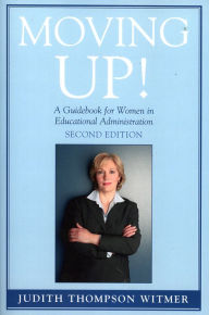 Title: Moving Up!: A Guidebook for Women in Educational Administration / Edition 2, Author: Judith Thompson Witmer