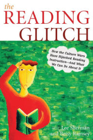 Title: The Reading Glitch: How the Culture Wars Have Hijacked Reading Instruction-And What We Can Do about It, Author: Lee Sherman