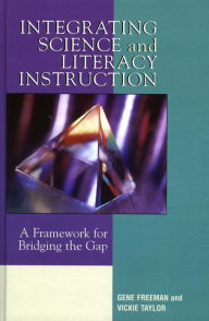 Title: Integrating Science and Literacy Instruction: A Framework for Bridging the Gap, Author: Gene Freeman