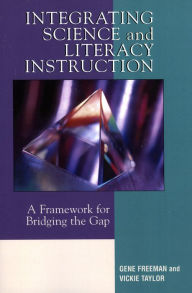 Title: Integrating Science and Literacy Instruction: A Framework for Bridging the Gap, Author: Gene Freeman