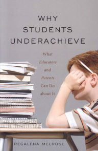 Title: Why Students Underachieve: What Educators and Parents Can Do about It, Author: Regalena Melrose