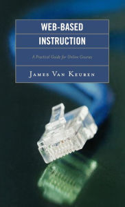 Title: Web-Based Instruction: A Practical Guide for Online Courses, Author: James Van Keuren