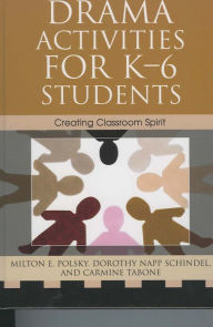 Title: Drama Activities for K-6 Students: Creating Classroom Spirit, Author: Milton E. Polsky