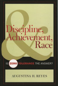 Title: Discipline, Achievement, and Race: Is Zero Tolerance the Answer?, Author: Augustina H. Reyes