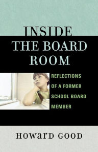 Title: Inside the Board Room: Reflections of a Former School Board Member, Author: Howard Good