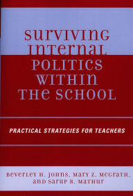 Title: Surviving Internal Politics Within the School: Practical Strategies for Teachers, Author: Beverley H. Johns