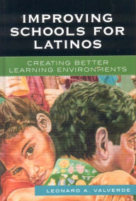Title: Improving Schools for Latinos: Creating Better Learning Environments, Author: Leonard A. Valverde