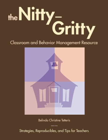 The Nitty-Gritty Classroom and Behavior Management Resource: Strategies, Reproducibles, and Tips for Teachers