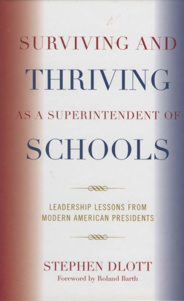 Surviving and Thriving as a Superintendent of Schools: Leadership Lessons from Modern American Presidents