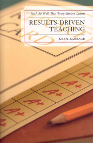 Title: Results-Driven Teaching: Teach So Well That Every Student Learns, Author: Keen J. Babbage