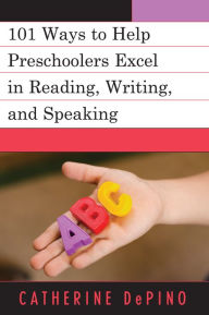 Title: 101 Ways to Help Preschoolers Excel in Reading, Writing, and Speaking, Author: Catherine DePino