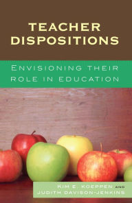 Title: Teacher Dispositions: Envisioning Their Role in Education, Author: Kim E. Koeppen