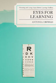 Title: Eyes for Learning: Preventing and Curing Vision-Related Learning Problems, Author: Antonia Orfield