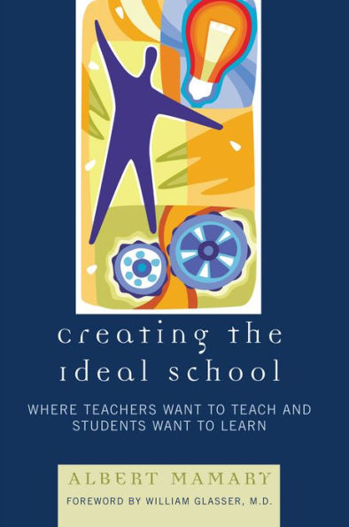 Creating the Ideal School: Where Teachers Want to Teach and Students Want to Learn