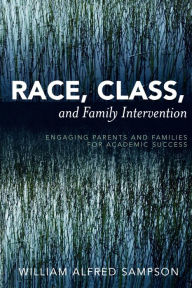 Title: Race, Class, and Family Intervention: Engaging Parents and Families for Academic Success, Author: William Alfred Sampson