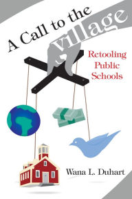 Title: A Call to the Village: Retooling Public Schools, Author: Wana L. Duhart